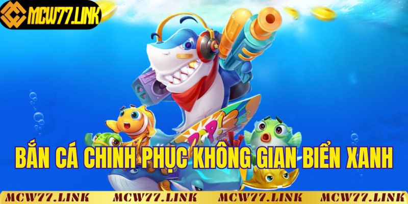 Bắn cá chinh phục không gian biển xanh