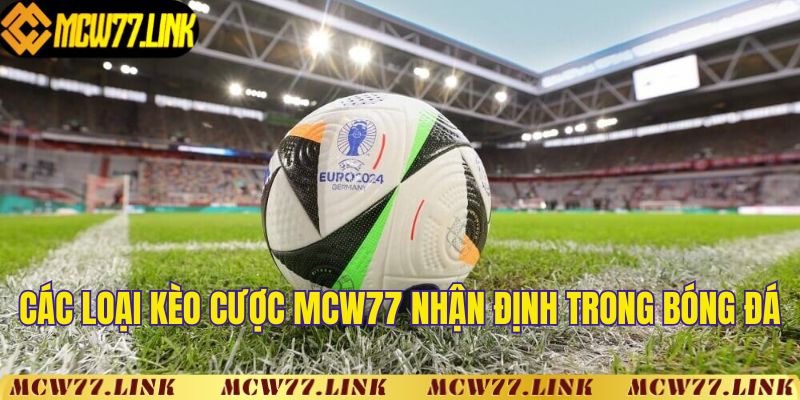 Các loại kèo cược MCW77 nhận định trong bóng đá