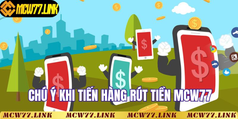 Chú ý gì khi tiến hành rút tiền MCW77?