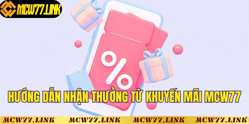 Hướng dẫn nhận thưởng từ khuyến mãi MCW77