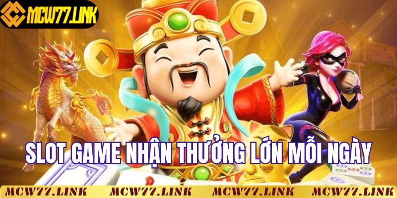 Slots game nhận thưởng lớn mỗi ngày